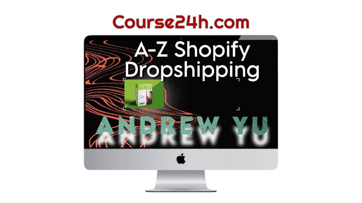 Andrew Yu – A-Z Shopify Dropshipping 2023
