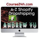 Andrew Yu – A-Z Shopify Dropshipping 2023