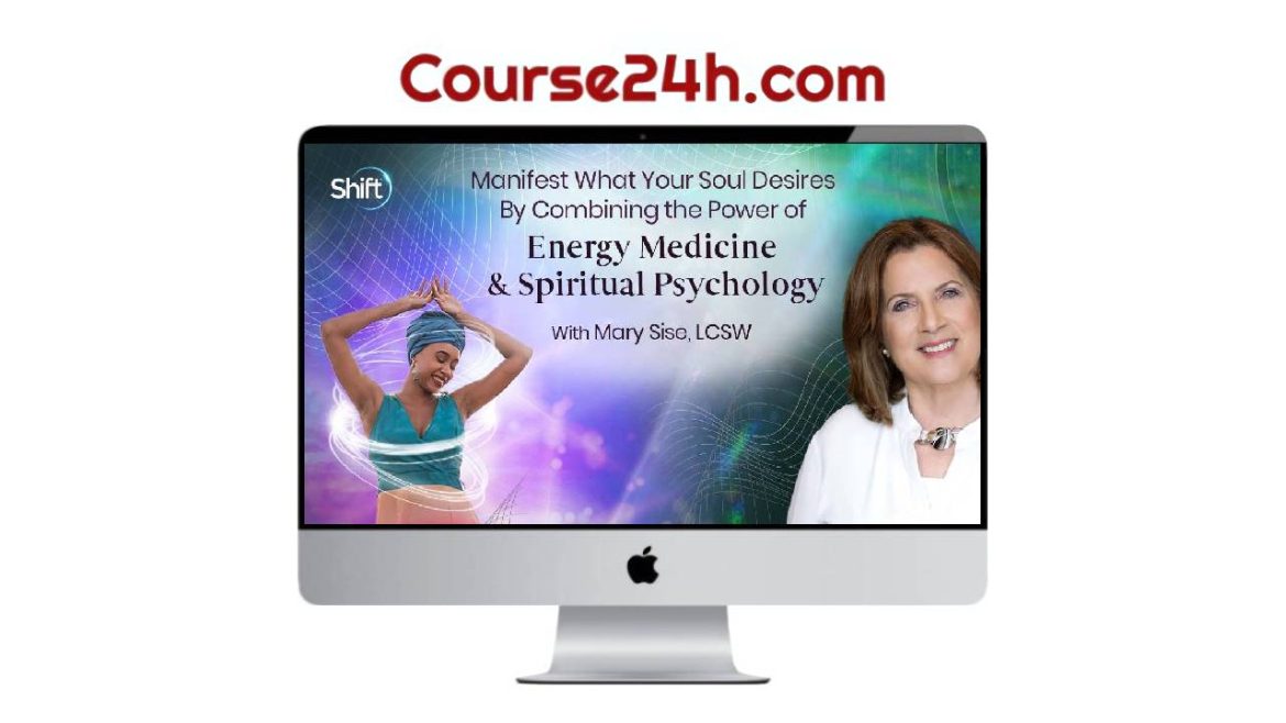 Mary Sise - Manifest What Your Soul Desires by Combining the Power of Energy Medicine & Spiritual Psychology